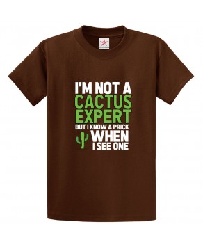 I'm Not A Cactus Expert But I Know A Prick When I See One Classic Funny Unisex Kids and Adults T-Shirt